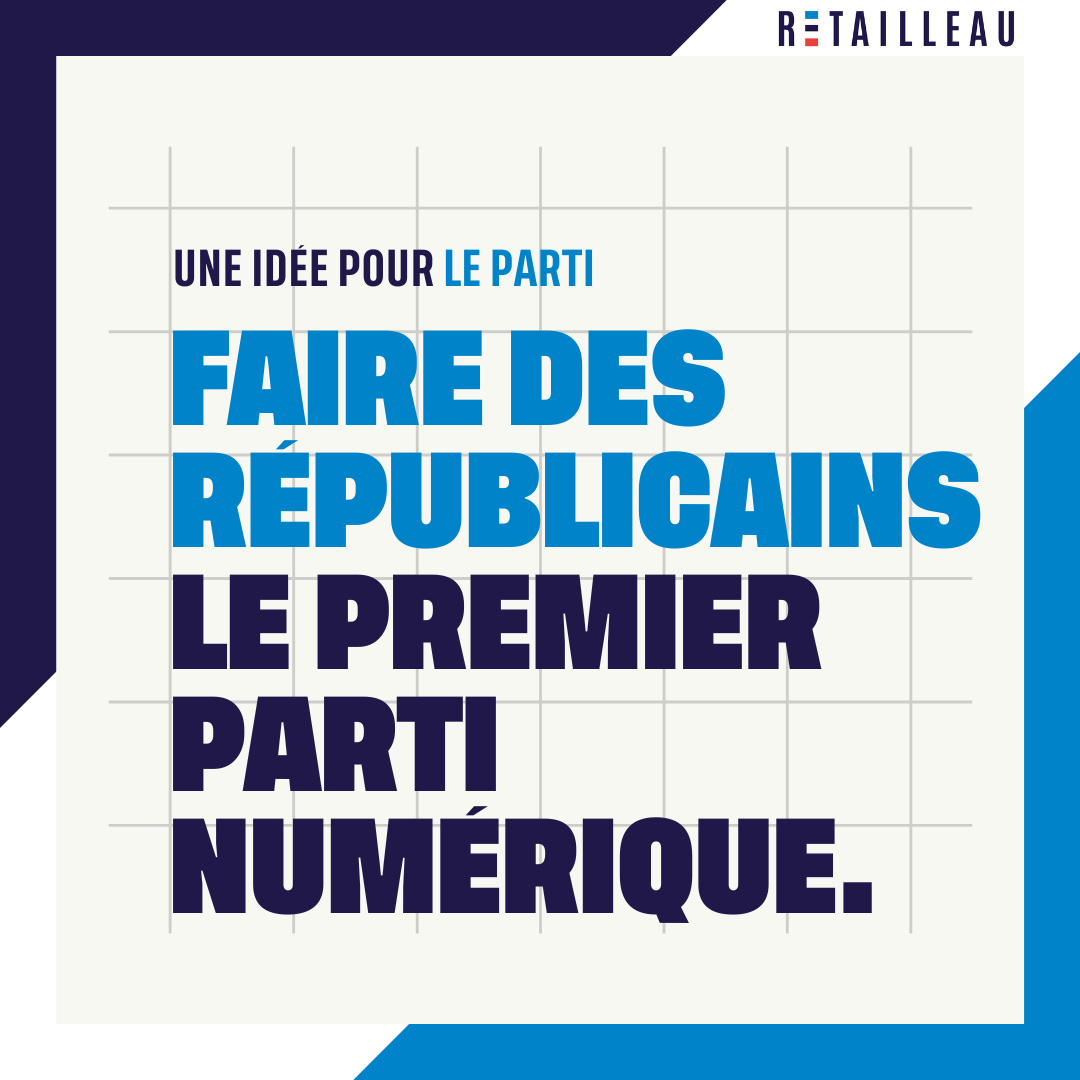 Une idée pour le parti : faire des Républicains le premier parti numérique.